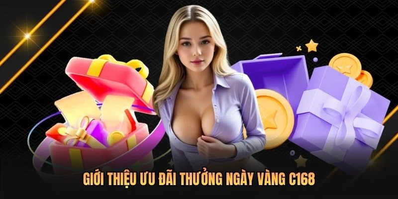 Giới thiệu ưu đãi thưởng ngày vàng C168